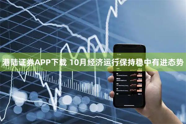港陆证券APP下载 10月经济运行保持稳中有进态势